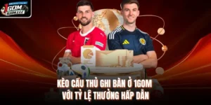 Kèo Cầu Thủ Ghi Bàn Ở 1GOM - Với Tỷ Lệ Thưởng Hấp Dẫn