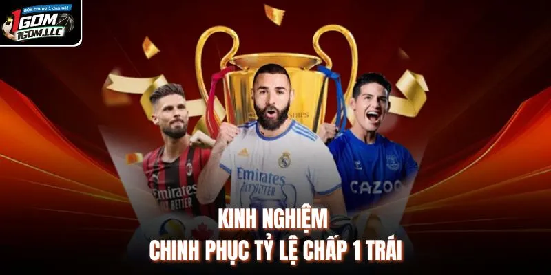 Kinh nghiệm chinh phục tỷ lệ chấp 1 trái 
