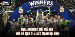 Real Madrid | Giải Mã ADN Nhà Vô Địch C1 & Sức Mạnh Đội Hình
