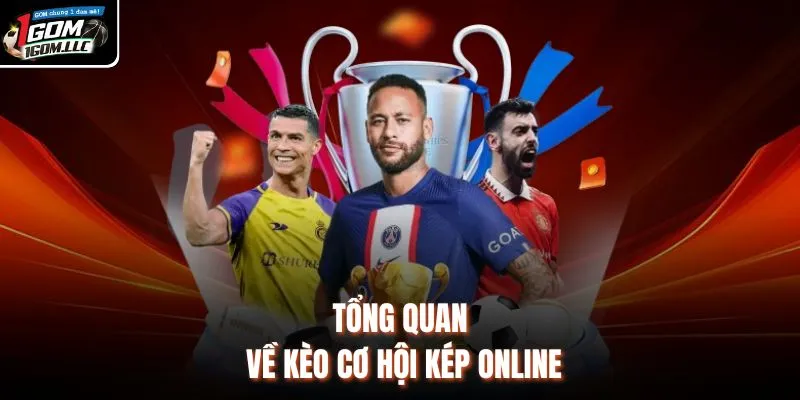 Tổng quan về kèo cơ hội kép online 
