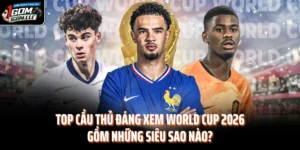 Top Cầu Thủ Đáng Xem World Cup 2026 Gồm Những Siêu Sao Nào?