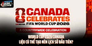 World Cup 2026 Canada Liệu Có Thể Tạo Nên Lịch Sử Đầu Tiên?