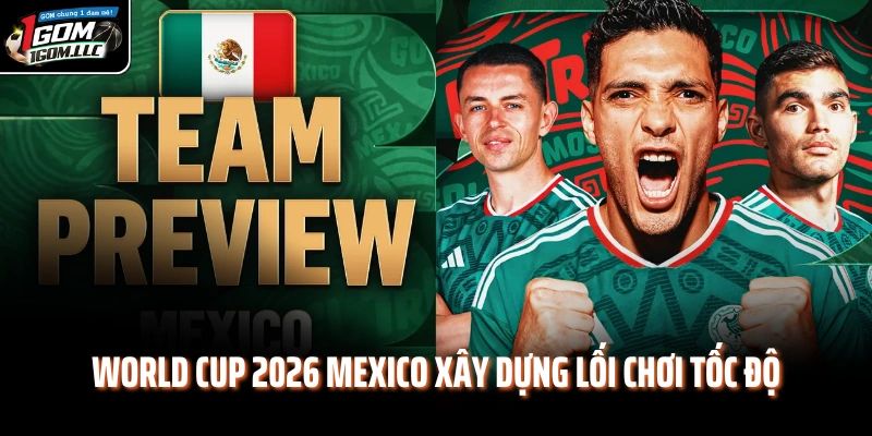 World Cup 2026 Mexico xây dựng lối chơi tốc độ